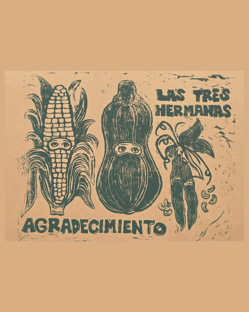 Linocut in dark green on kraft paper: an ear of corn, a squash and a bean plant, each with eyes, lettered LAS TRES HERMANAS and AGRADECIMIENTO.