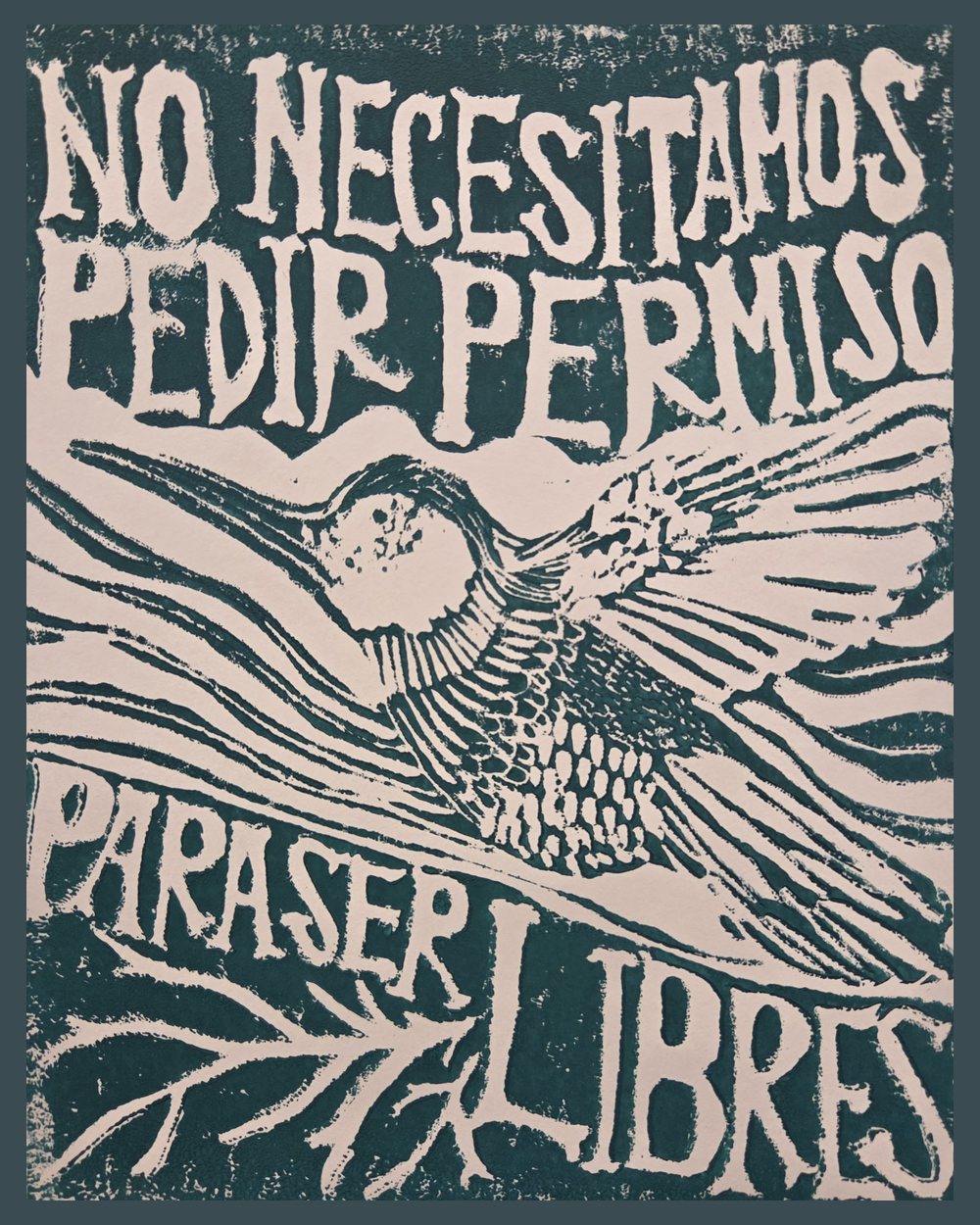 Linocut in teal ink on cream: a hummingbird bursting upward out of breaking water, with carved lettering above and below reading no necesitamos pedir permiso para ser libres.